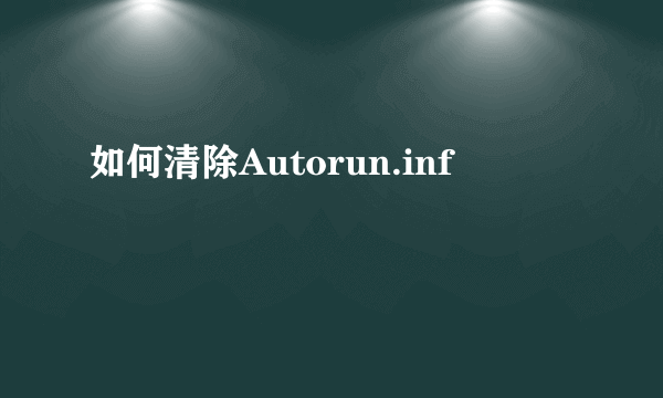 如何清除Autorun.inf