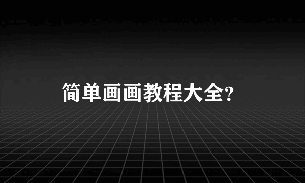 简单画画教程大全？