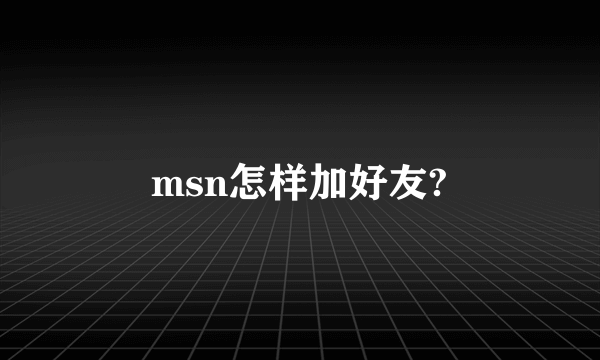 msn怎样加好友?