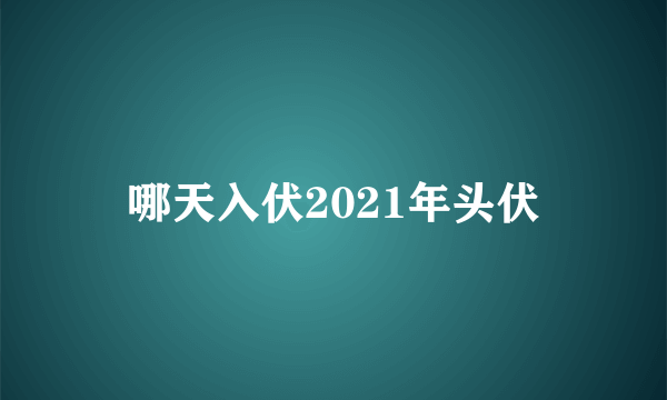 哪天入伏2021年头伏