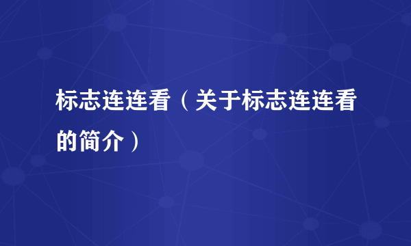 标志连连看（关于标志连连看的简介）