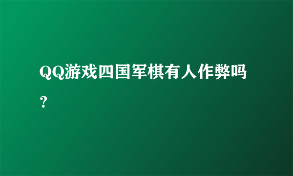 QQ游戏四国军棋有人作弊吗？