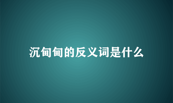 沉甸甸的反义词是什么