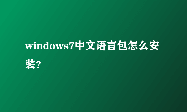 windows7中文语言包怎么安装？