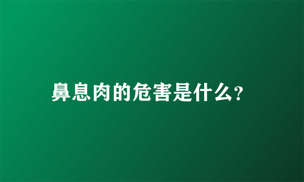 鼻息肉的危害是什么？