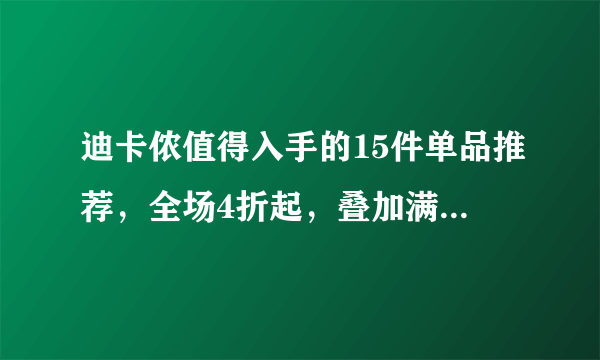 迪卡侬值得入手的15件单品推荐，全场4折起，叠加满减超划算！