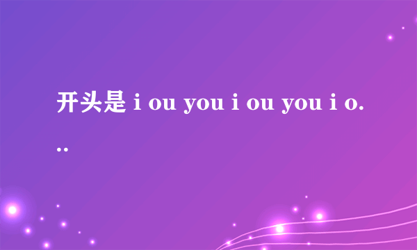 开头是 i ou you i ou you i ou youd 的歌 男女唱的