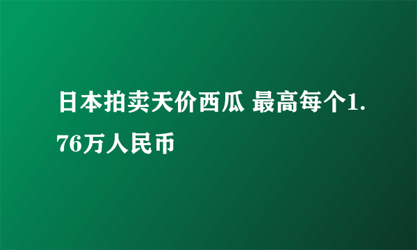 日本拍卖天价西瓜 最高每个1.76万人民币