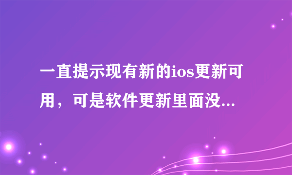 一直提示现有新的ios更新可用，可是软件更新里面没有新版啊