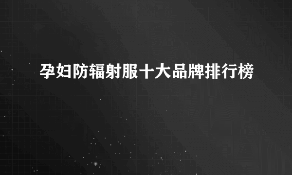 孕妇防辐射服十大品牌排行榜