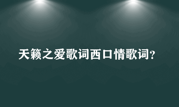 天籁之爱歌词西口情歌词？