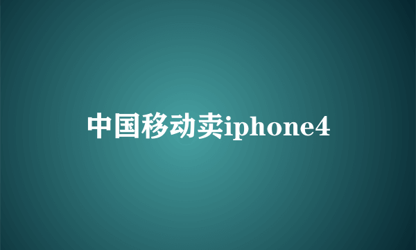 中国移动卖iphone4