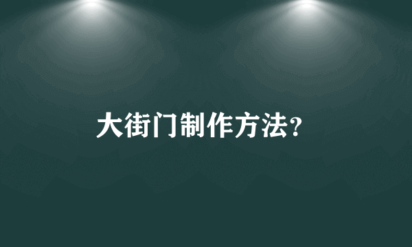 大街门制作方法？