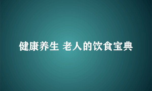 健康养生 老人的饮食宝典