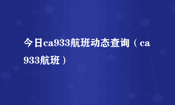 今日ca933航班动态查询（ca933航班）