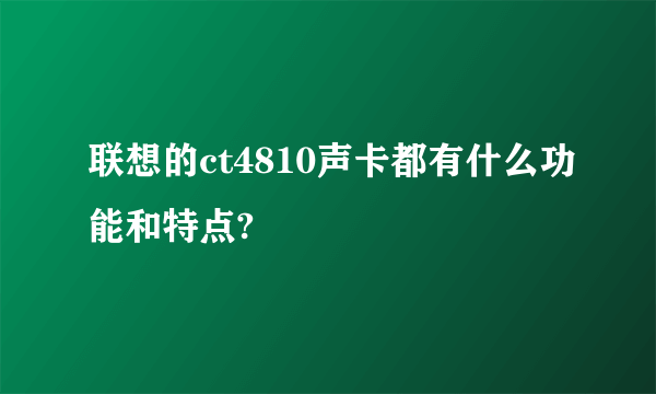 联想的ct4810声卡都有什么功能和特点?