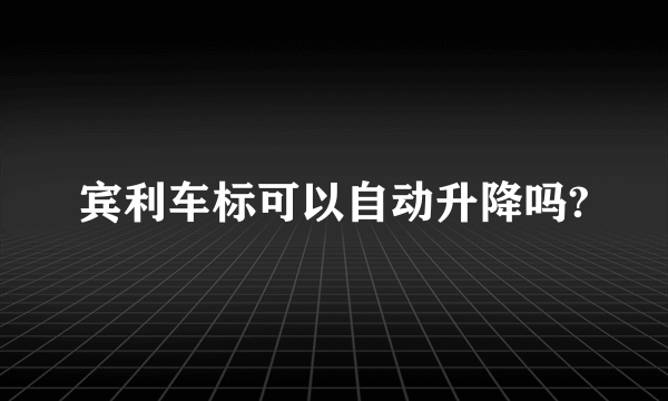 宾利车标可以自动升降吗?