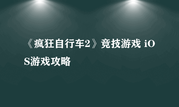 《疯狂自行车2》竞技游戏 iOS游戏攻略