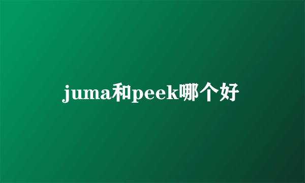 juma和peek哪个好