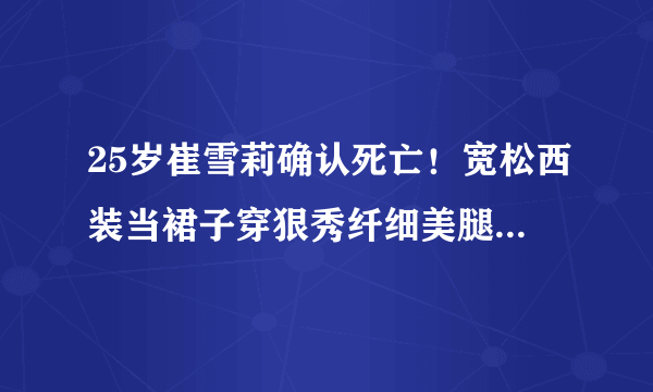 25岁崔雪莉确认死亡！宽松西装当裙子穿狠秀纤细美腿，太美了！