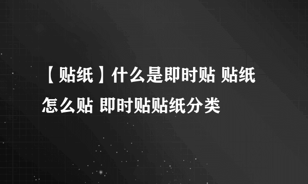 【贴纸】什么是即时贴 贴纸怎么贴 即时贴贴纸分类