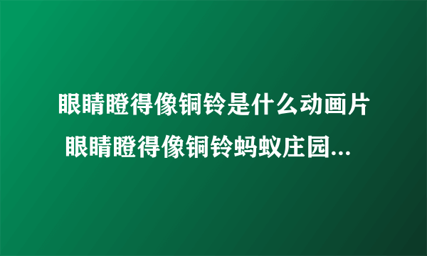 眼睛瞪得像铜铃是什么动画片 眼睛瞪得像铜铃蚂蚁庄园今日答案