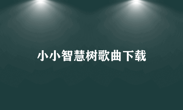 小小智慧树歌曲下载