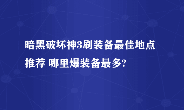 暗黑破坏神3刷装备最佳地点推荐 哪里爆装备最多?