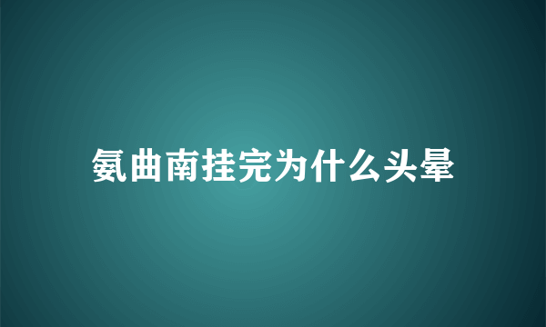 氨曲南挂完为什么头晕