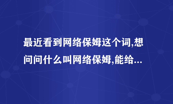 最近看到网络保姆这个词,想问问什么叫网络保姆,能给企业做些什么?