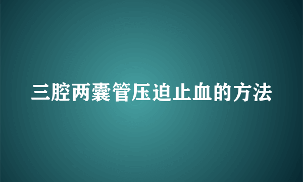 三腔两囊管压迫止血的方法