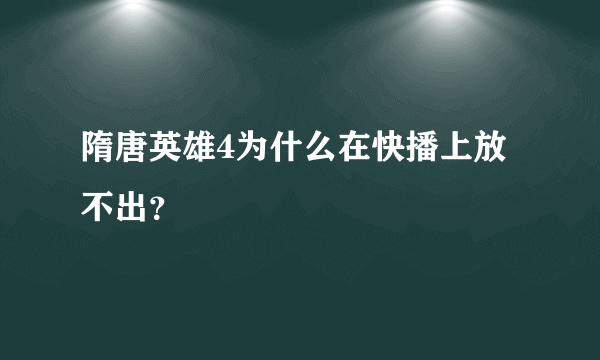 隋唐英雄4为什么在快播上放不出？