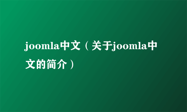 joomla中文（关于joomla中文的简介）