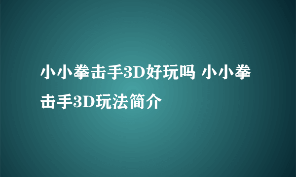 小小拳击手3D好玩吗 小小拳击手3D玩法简介