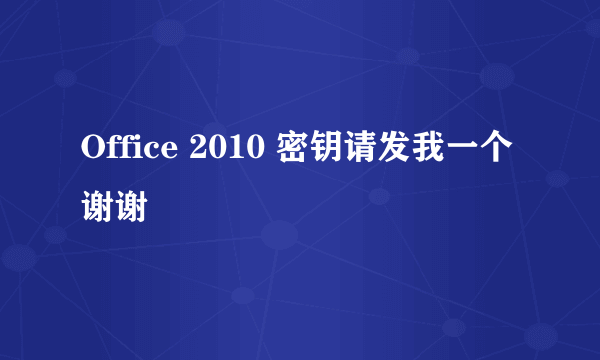 Office 2010 密钥请发我一个 谢谢