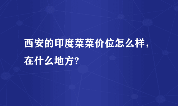 西安的印度菜菜价位怎么样，在什么地方?