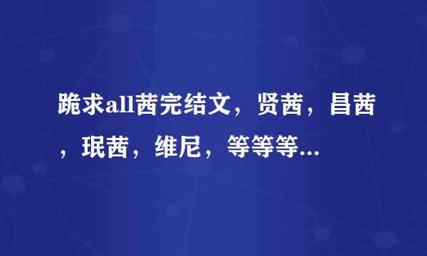 跪求all茜完结文，贤茜，昌茜，珉茜，维尼，等等等等，现实文!!