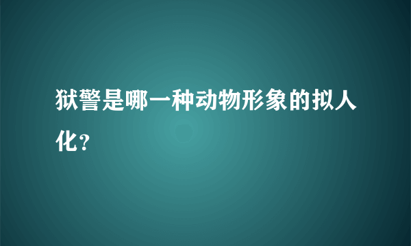 狱警是哪一种动物形象的拟人化？