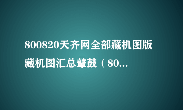 800820天齐网全部藏机图版藏机图汇总鼙鼓（800820）