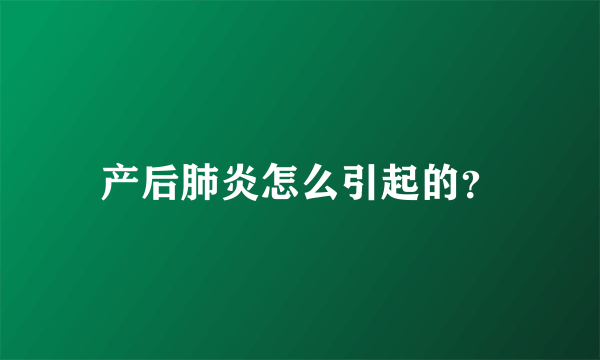 产后肺炎怎么引起的？