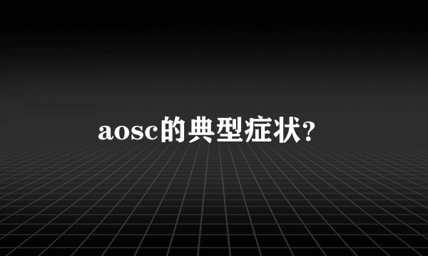 aosc的典型症状？