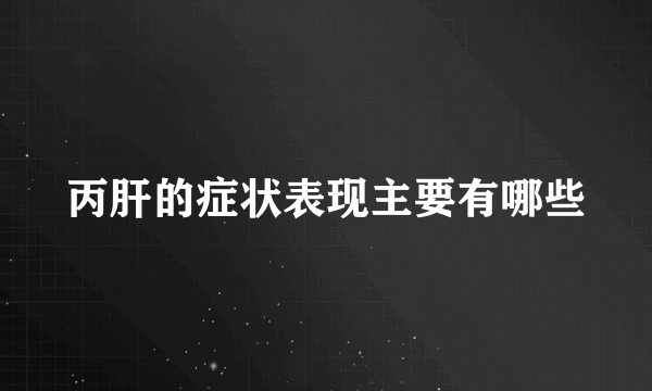 丙肝的症状表现主要有哪些