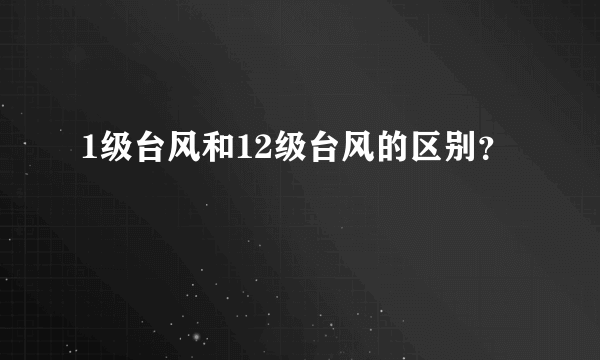 1级台风和12级台风的区别？