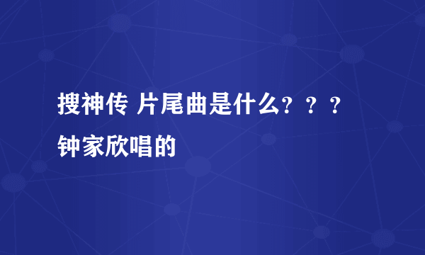 搜神传 片尾曲是什么？？？钟家欣唱的