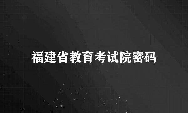 福建省教育考试院密码