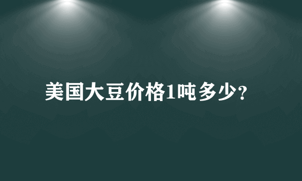 美国大豆价格1吨多少？