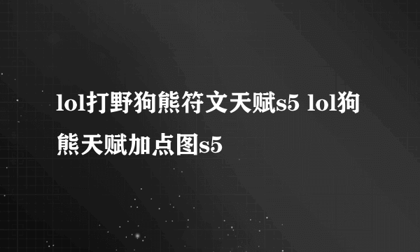 lol打野狗熊符文天赋s5 lol狗熊天赋加点图s5