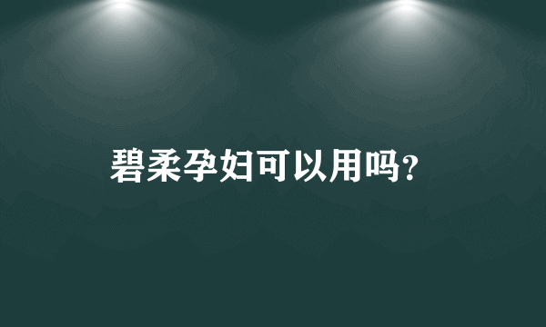 碧柔孕妇可以用吗？