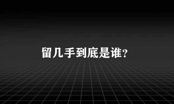 留几手到底是谁？