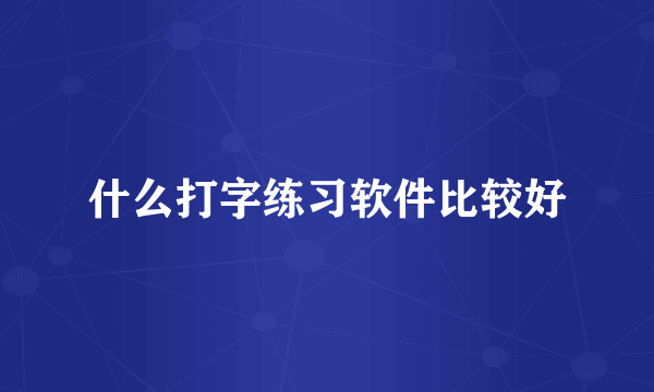 什么打字练习软件比较好